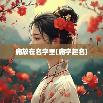 庸放在名字里(庸字起名)
