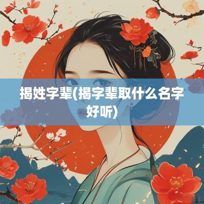 揭姓字辈(揭字辈取什么名字好听)