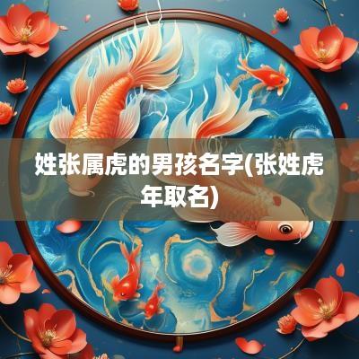 姓张属虎的男孩名字(张姓蛇年取名)
