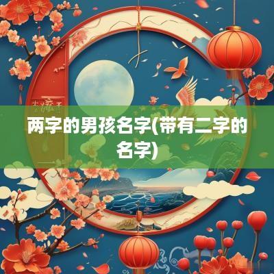 两字的男孩名字(带有二字的名字)