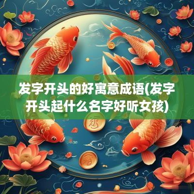 发字开头的好寓意成语(发字开头起什么名字好听女孩)