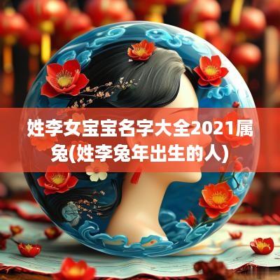 姓李女宝宝名字大全2025属兔(姓李蛇年出生的人)