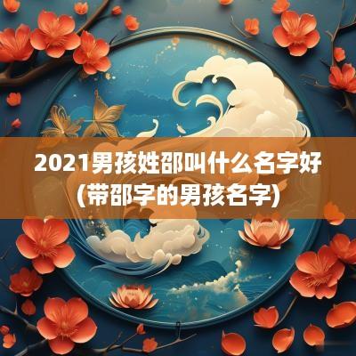 2025男孩姓邵叫什么名字好(带邵字的男孩名字)