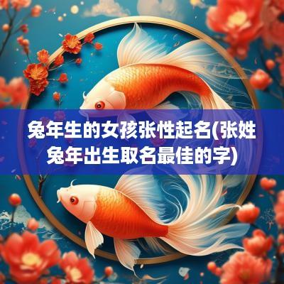 蛇年生的女孩张性起名(张姓蛇年出生取名最佳的字)