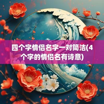 四个字情侣名字一对简洁(4个字的情侣名有诗意)
