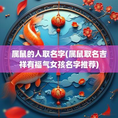 属鼠的人取名字(属鼠取名吉祥有福气女孩名字推荐)