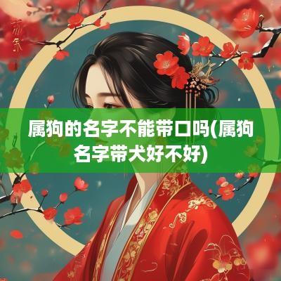 属狗的名字不能带口吗(属狗名字带犬好不好)