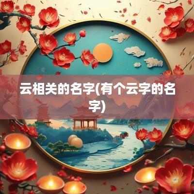 云相关的名字(有个云字的名字)