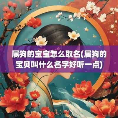 属狗的宝宝怎么取名(属狗的宝贝叫什么名字好听一点)