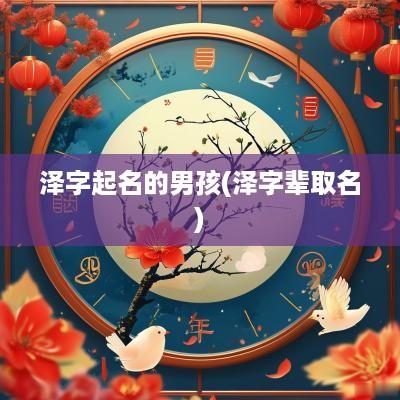 泽字起名的男孩(泽字辈取名)