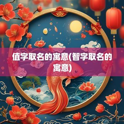 值字取名的寓意(智字取名的寓意)