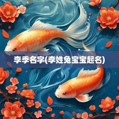 李季名字(李姓兔宝宝起名)