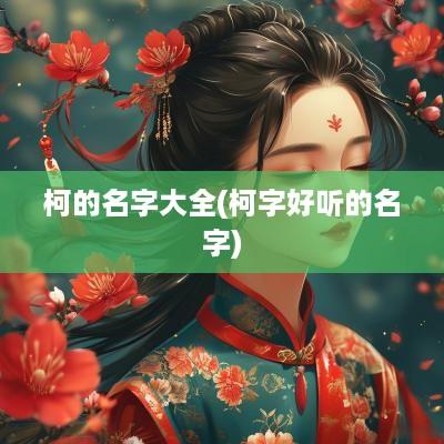 柯的名字大全(柯字好听的名字)