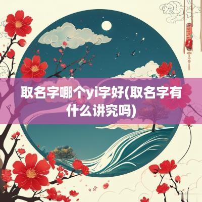 取名字哪个yi字好(取名字有什么讲究吗)