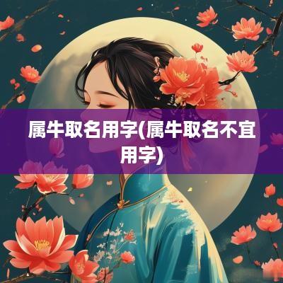 属牛取名用字(属牛取名不宜用字)