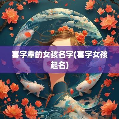 喜字辈的女孩名字(喜字女孩起名)