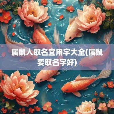 属鼠人取名宜用字大全(属鼠要取名字好)