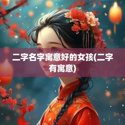 二字名字寓意好的女孩(二字有寓意)