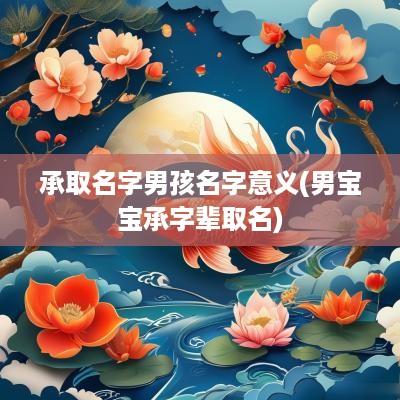 承取名字男孩名字意义(男宝宝承字辈取名)