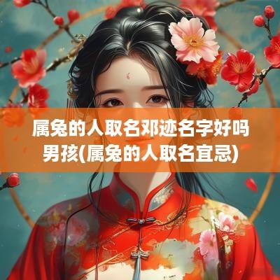 属兔的人取名邓迹名字好吗男孩(属兔的人取名宜忌)