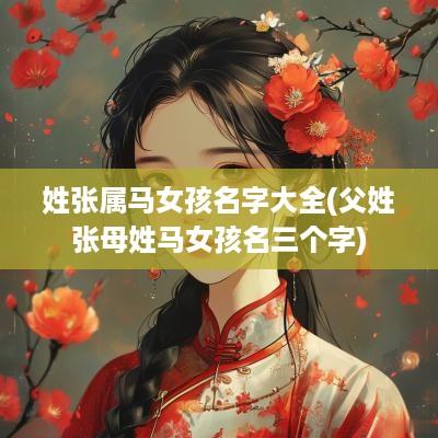 姓张属马女孩名字大全(父姓张母姓马女孩名三个字)