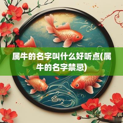 属牛的名字叫什么好听点(属牛的名字禁忌)