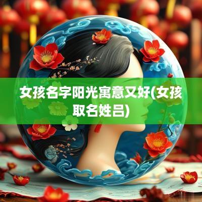 女孩名字阳光寓意又好(女孩取名姓吕)