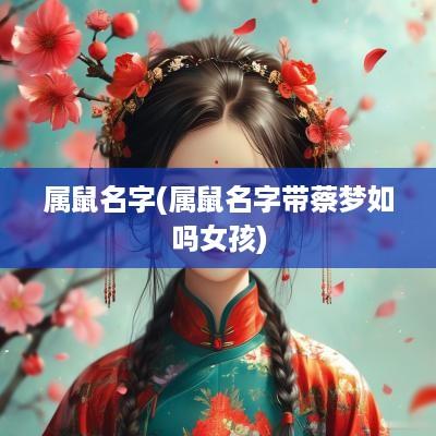 属鼠名字(属鼠名字带蔡梦如吗女孩)