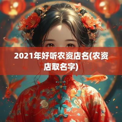 2025年好听农资店名(农资店取名字)