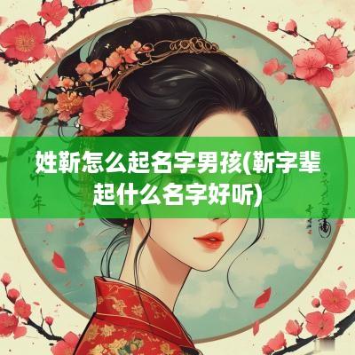 姓靳怎么起名字男孩(靳字辈起什么名字好听)