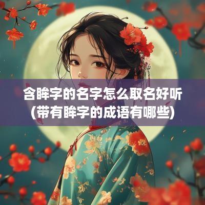 含眸字的名字怎么取名好听(带有眸字的成语有哪些)