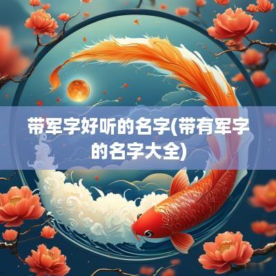 带军字好听的名字(带有军字的名字大全)
