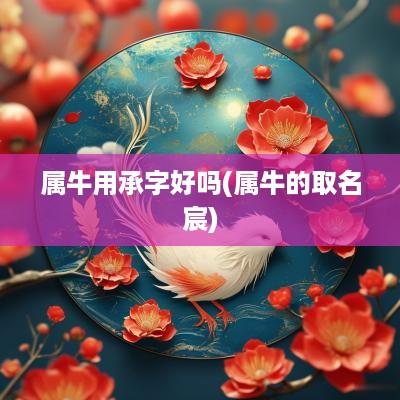 属牛用承字好吗(属牛的取名宸)