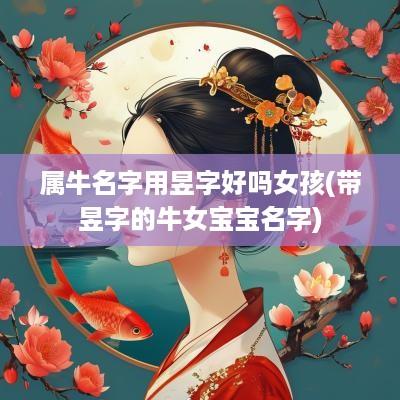 属牛名字用昱字好吗女孩(带昱字的牛女宝宝名字)