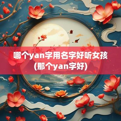 哪个yan字用名字好听女孩(那个yan字好)