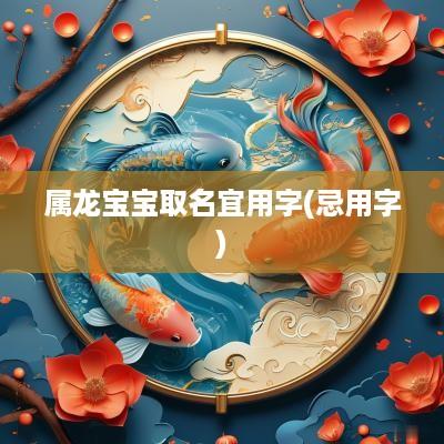 属龙宝宝取名宜用字(忌用字)