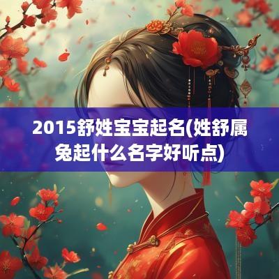 2015舒姓宝宝起名(姓舒属兔起什么名字好听点)