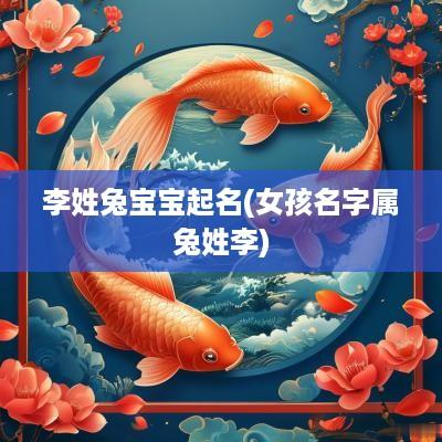 李姓兔宝宝起名(女孩名字属兔姓李)