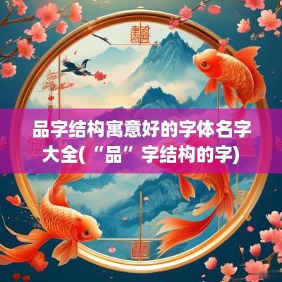 品字结构寓意好的字体名字大全(“品”字结构的字)