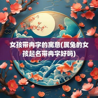 女孩带冉字的寓意(属兔的女孩起名带冉字好吗)