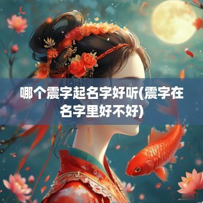 哪个震字起名字好听(震字在名字里好不好)