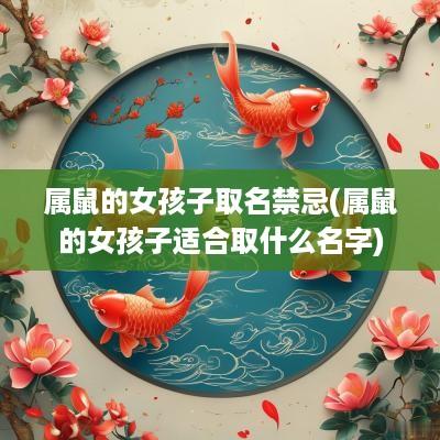 属鼠的女孩子取名禁忌(属鼠的女孩子适合取什么名字)