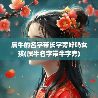 属牛的名字带长字旁好吗女孩(属牛名字带牛字旁)