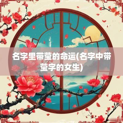 名字里带莹的命运(名字中带莹字的女生)