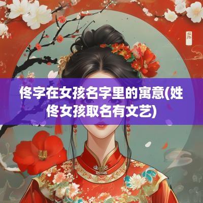佟字在女孩名字里的寓意(姓佟女孩取名有文艺)