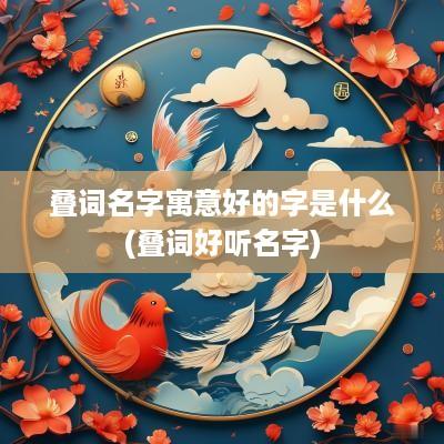 叠词名字寓意好的字是什么(叠词好听名字)