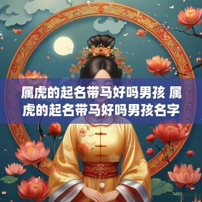 属虎的起名带马好吗男孩 属虎的起名带马好吗男孩名字