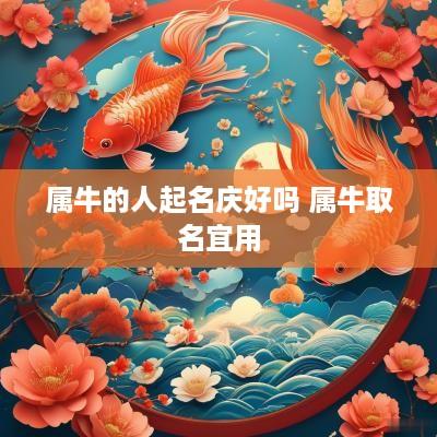 属牛的人起名庆好吗 属牛取名宜用