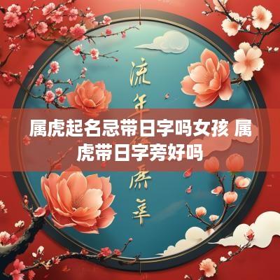 属虎起名忌带日字吗女孩 属虎带日字旁好吗