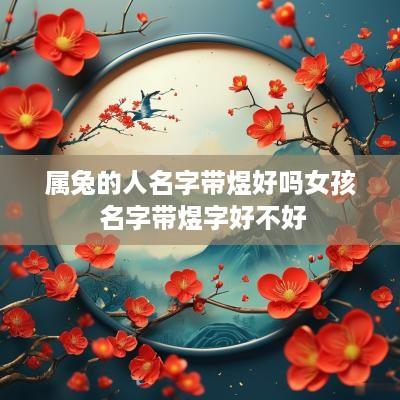 属兔的人名字带煜好吗女孩 名字带煜字好不好